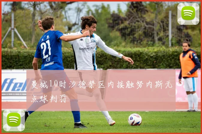 曼城10时沙德禁区内接触努内斯无点球判罚