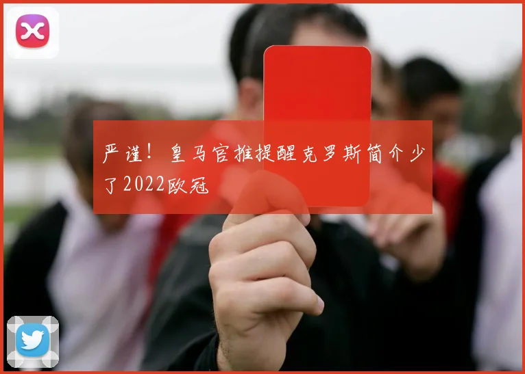 严谨！皇马官推提醒克罗斯简介少了2022欧冠