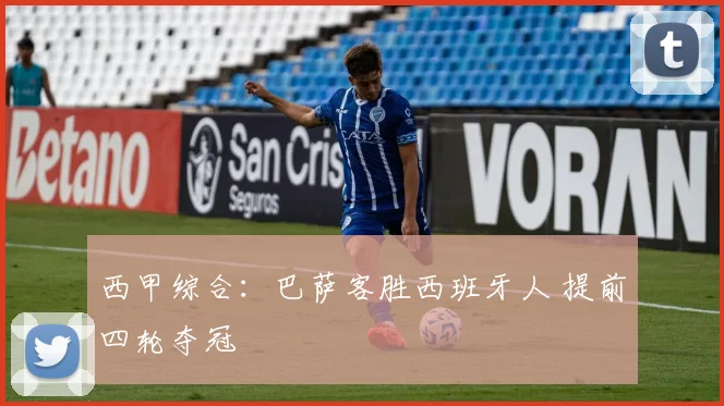 西甲综合：巴萨客胜西班牙人 提前四轮夺冠